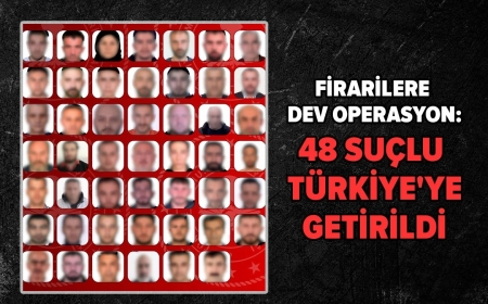 Firarilere dev operasyon: 48 suçlu Türkiye'ye getirildi