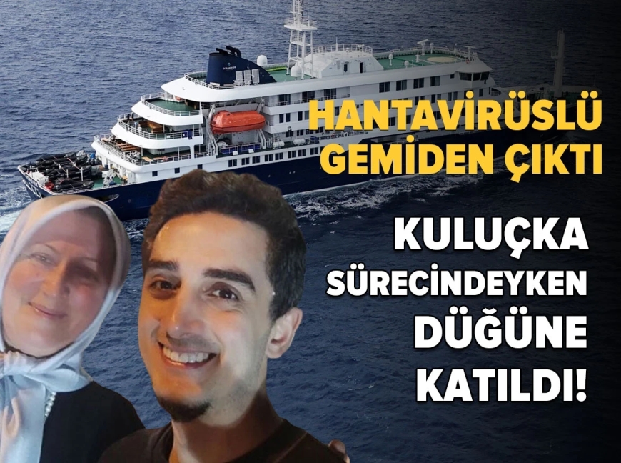 Ruhi Çenet hantavirüslü gemiden çıktı, kuluçka sürecindeyken düğüne katıldı!